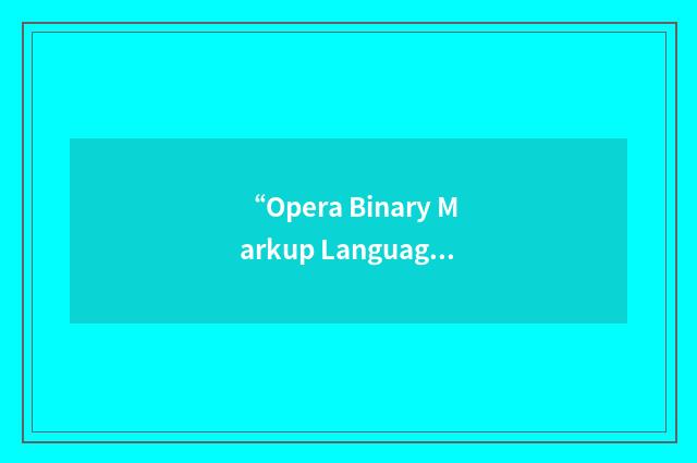 “Opera Binary Markup Language”缩略