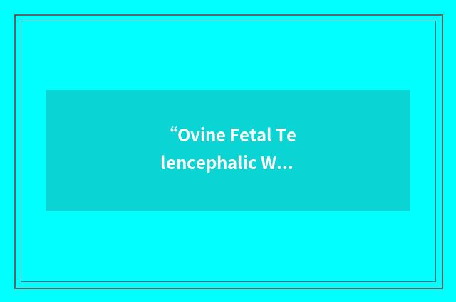 “Ovine Fetal Telencephalic White Matter Necrosis”缩略
