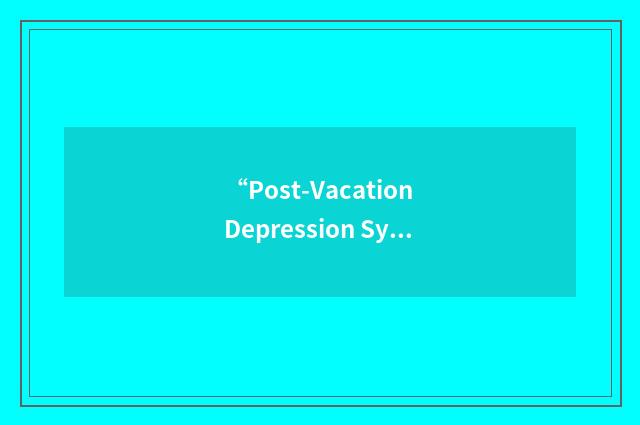 “Post-Vacation Depression Syndrome”缩略