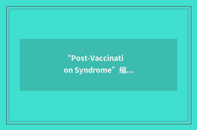 “Post-Vaccination Syndrome”缩略