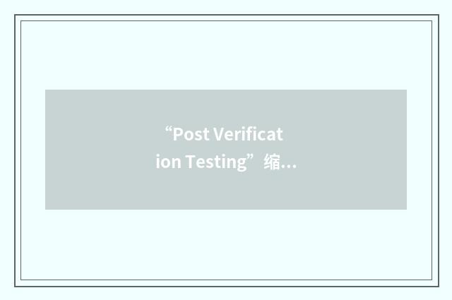 “Post Verification Testing”缩略