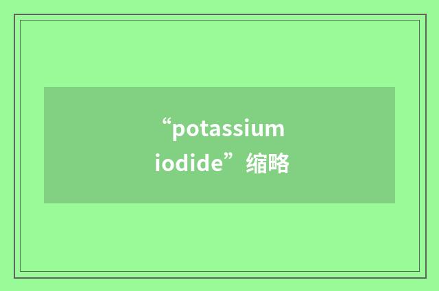 “potassium iodide”缩略