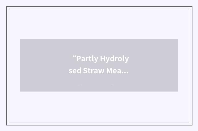 “Partly Hydrolysed Straw Meal”缩略