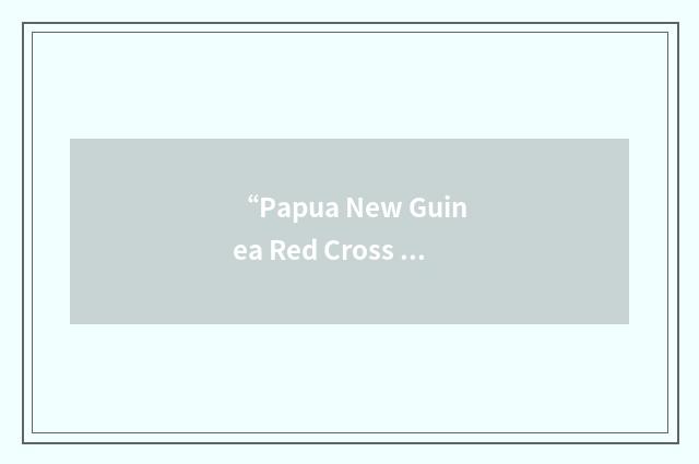 “Papua New Guinea Red Cross Society”缩略