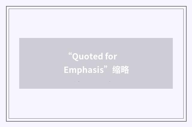 “Quoted for Emphasis”缩略