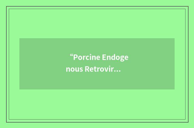 “Porcine Endogenous Retrovirus”缩略