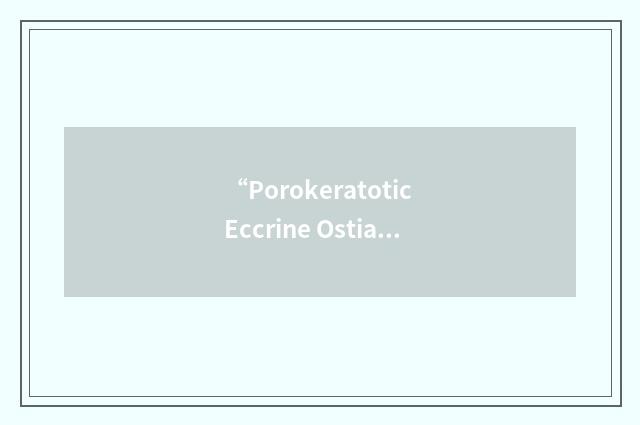 “Porokeratotic Eccrine Ostial and Dermal Duct Nevus”缩略