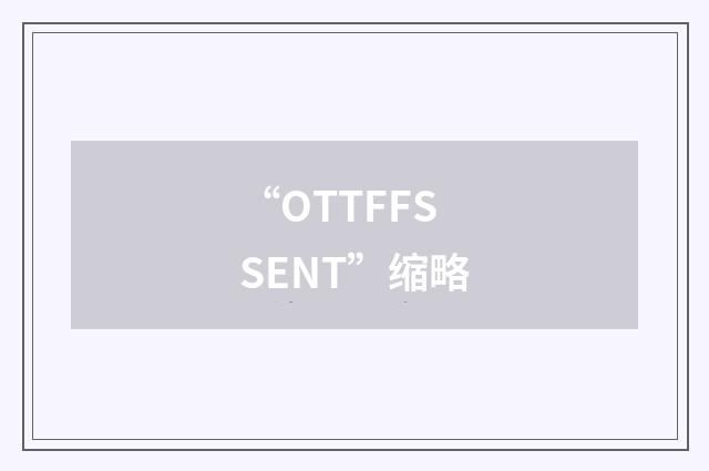 “OTTFFSSENT”缩略