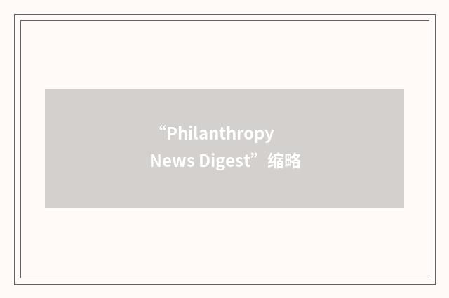 “Philanthropy News Digest”缩略