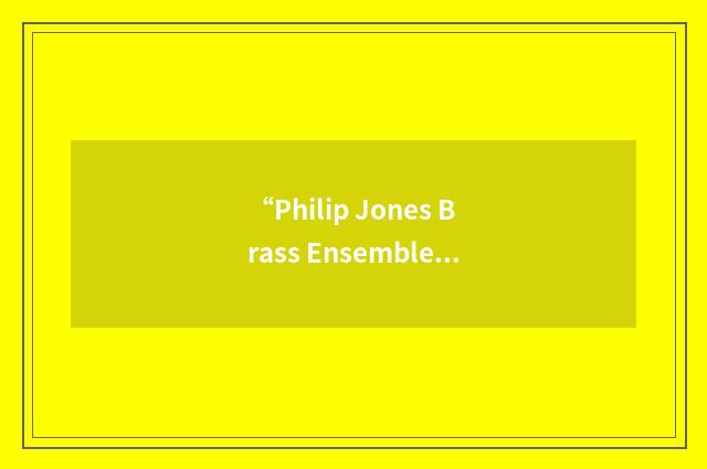 “Philip Jones Brass Ensemble”缩略