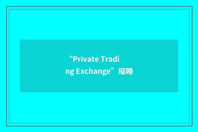 “Private Trading Exchange”缩略