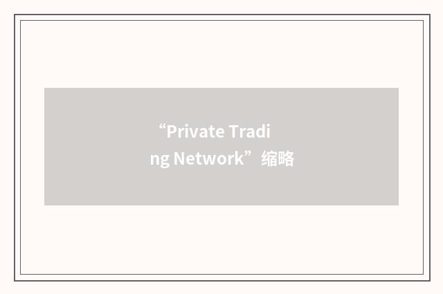 “Private Trading Network”缩略