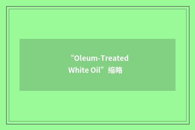 “Oleum-Treated White Oil”缩略