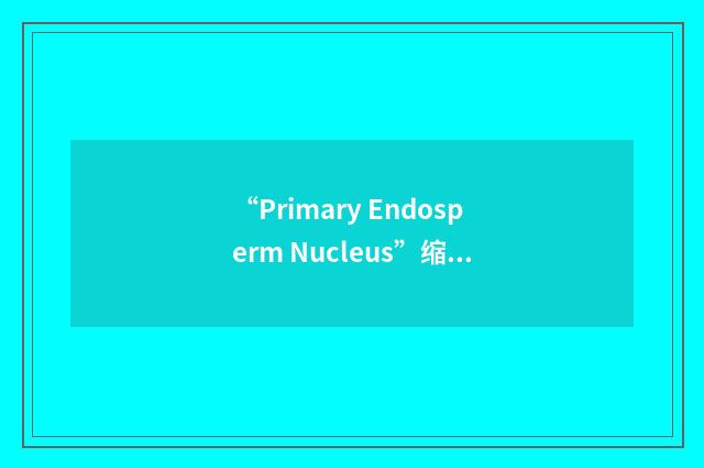 “Primary Endosperm Nucleus”缩略