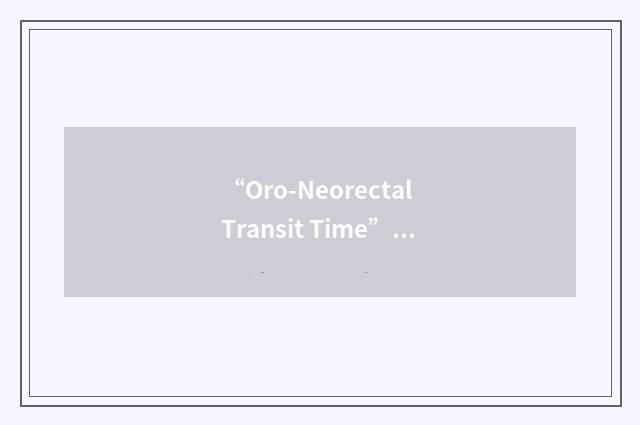 “Oro-Neorectal Transit Time”缩略