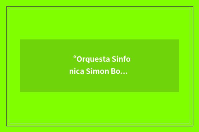“Orquesta Sinfonica Simon Bolivar”缩略