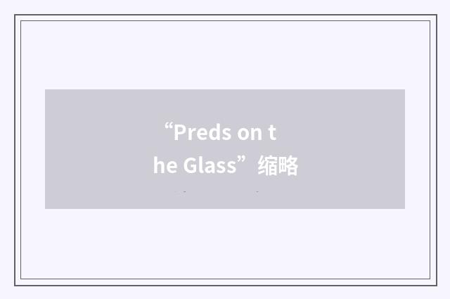 “Preds on the Glass”缩略