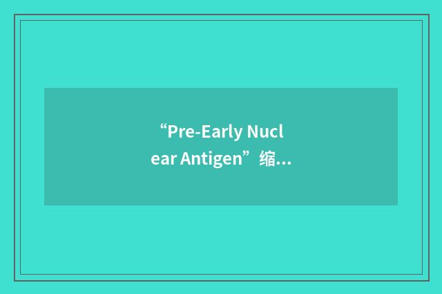 “Pre-Early Nuclear Antigen”缩略