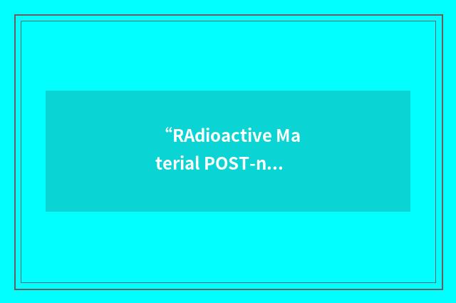 “RAdioactive Material POST-notification Report”缩略