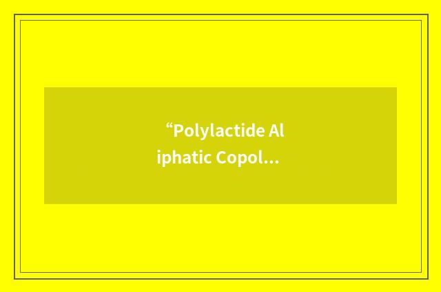 “Polylactide Aliphatic Copolymer”缩略