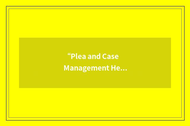 “Plea and Case Management Hearing”缩略