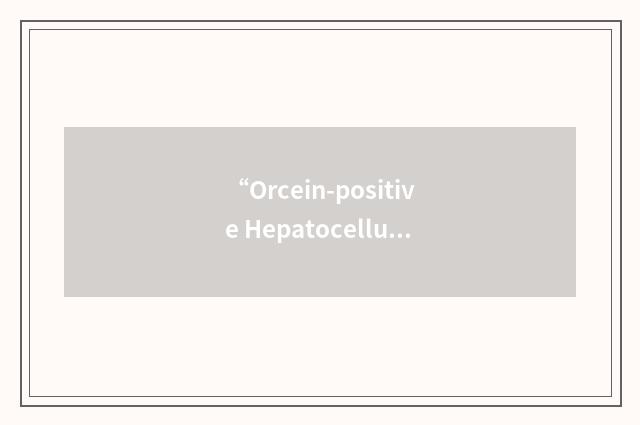 “Orcein-positive Hepatocellular Material”缩略