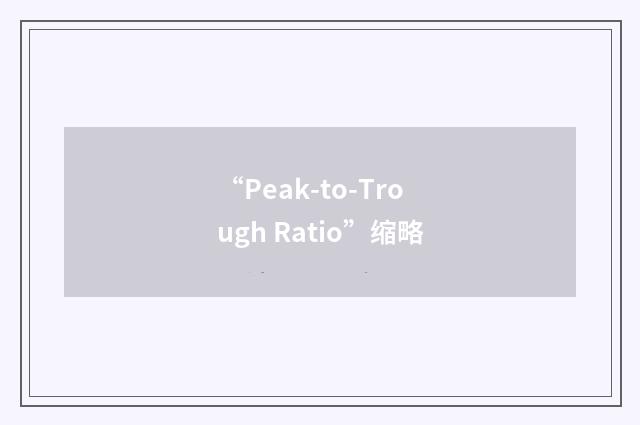 “Peak-to-Trough Ratio”缩略