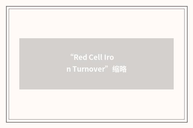 “Red Cell Iron Turnover”缩略