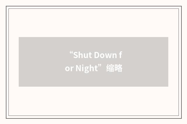 “Shut Down for Night”缩略