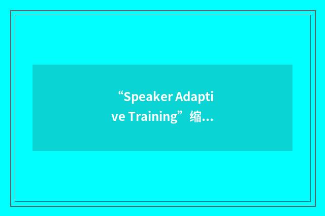 “Speaker Adaptive Training”缩略