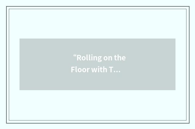 “Rolling on the Floor with Tears in My Eyes”缩略