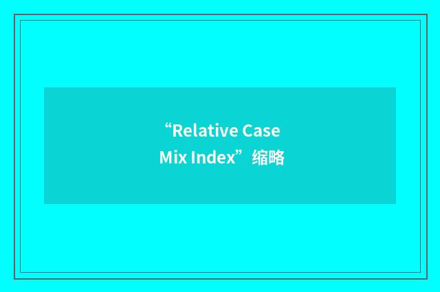 “Relative Case Mix Index”缩略