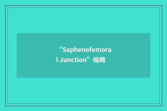 “Saphenofemoral Junction”缩略
