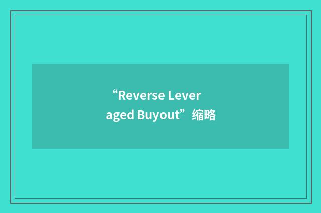 “Reverse Leveraged Buyout”缩略