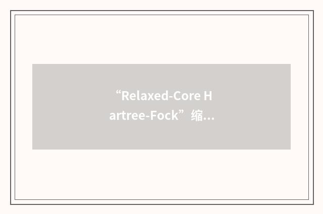 “Relaxed-Core Hartree-Fock”缩略