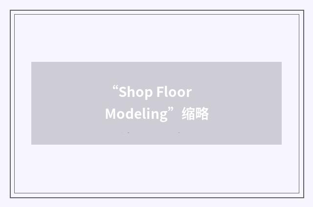“Shop Floor Modeling”缩略