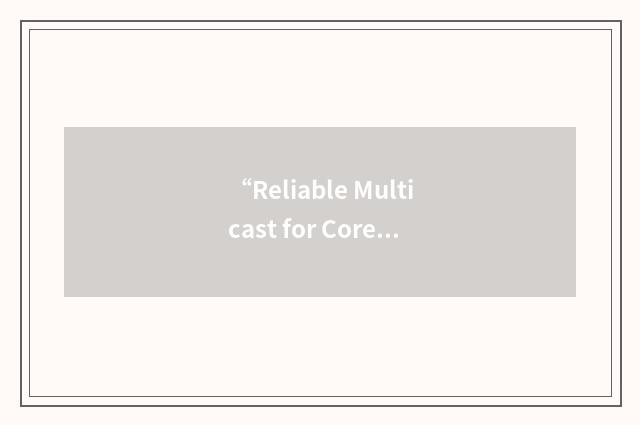“Reliable Multicast for Core-Based Multicast Trees”缩略