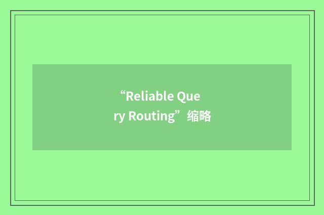 “Reliable Query Routing”缩略