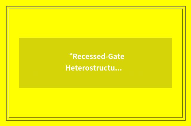 “Recessed-Gate Heterostructure Field-Effect Transistor”缩略