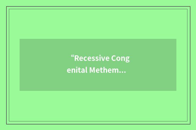 “Recessive Congenital Methemoglobinemia Type I”缩略