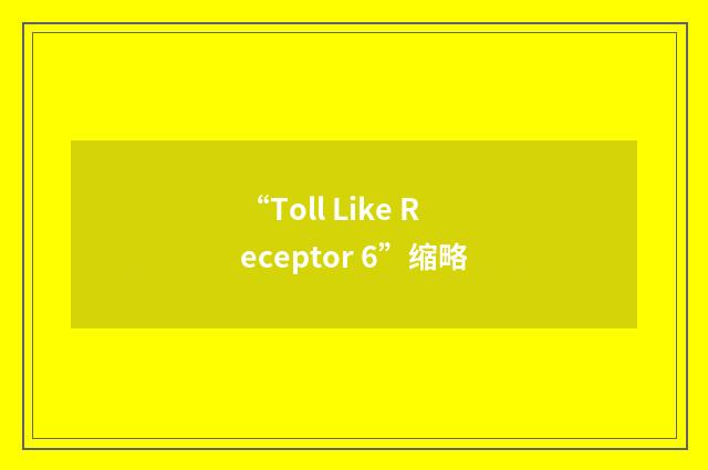 “Toll Like Receptor 6”缩略