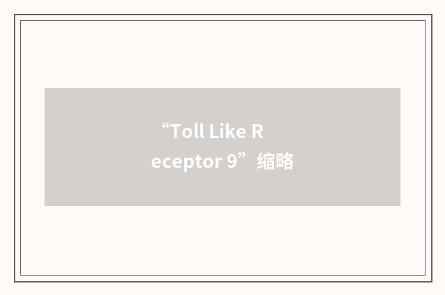 “Toll Like Receptor 9”缩略