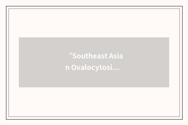 “Southeast Asian Ovalocytosis”缩略