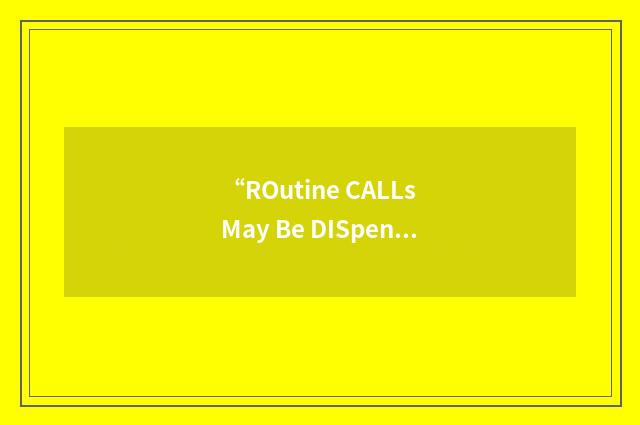 “ROutine CALLs May Be DISpensed With”缩略