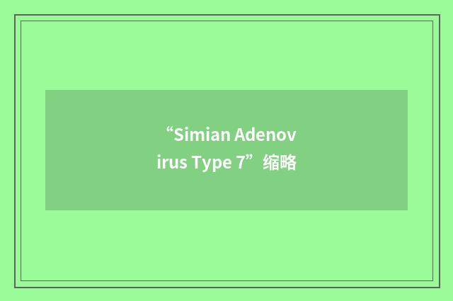 “Simian Adenovirus Type 7”缩略