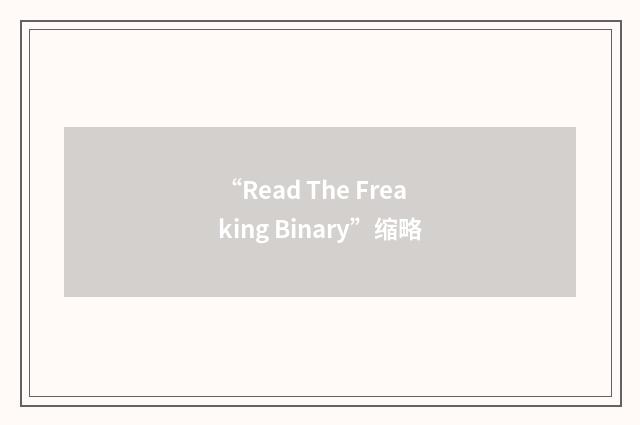“Read The Freaking Binary”缩略