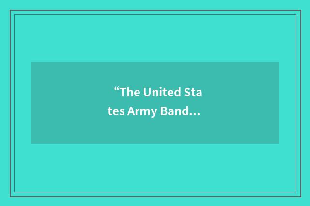 “The United States Army Band and Chorus”缩略