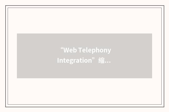 “Web Telephony Integration”缩略