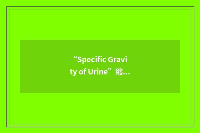 “Specific Gravity of Urine”缩略