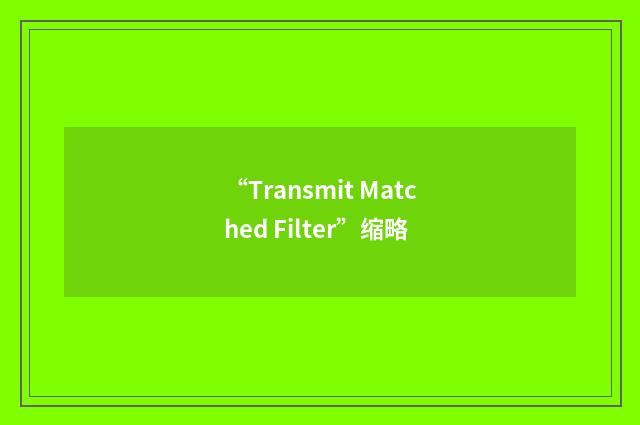 “Transmit Matched Filter”缩略